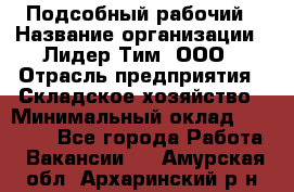 Подсобный рабочий › Название организации ­ Лидер Тим, ООО › Отрасль предприятия ­ Складское хозяйство › Минимальный оклад ­ 15 000 - Все города Работа » Вакансии   . Амурская обл.,Архаринский р-н